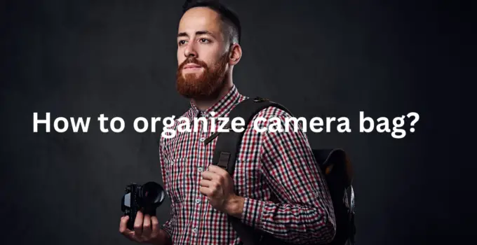 How to organize camera bag?