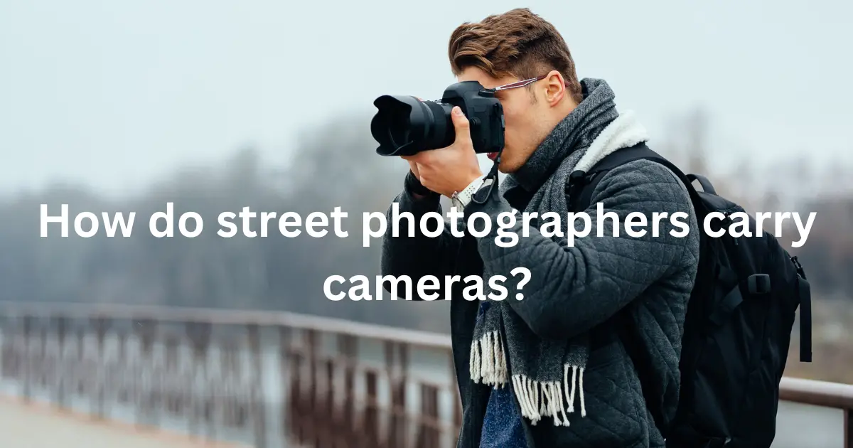 How do street photographers carry cameras? - camerabaggeek.com