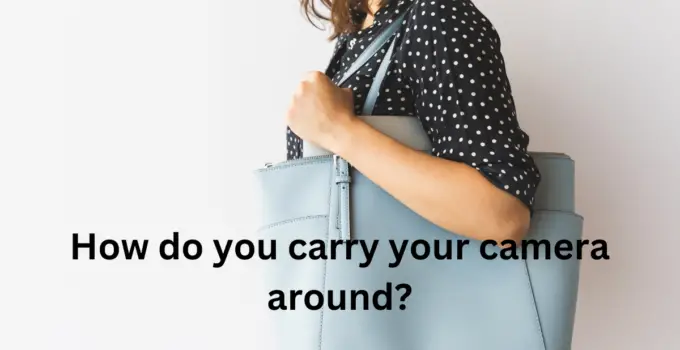 How do you carry your camera around?