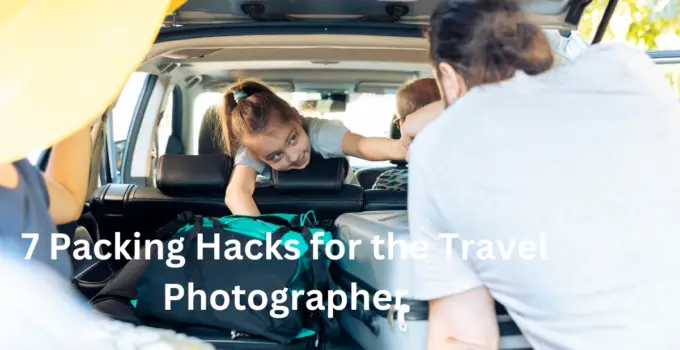 7 Packing Hacks for the Travel Photographer