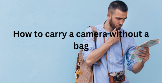 How to carry a camera without a camera bag?