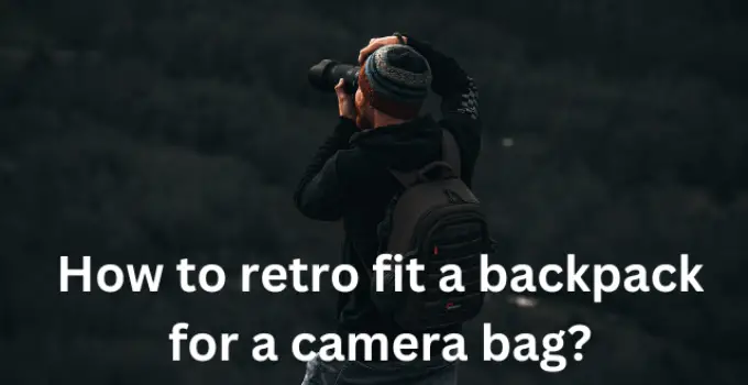 How to retro fit a backpack for a camera bag?