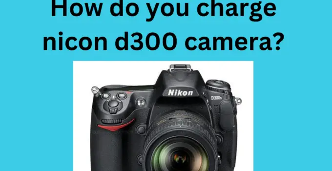 How do you charge nicon d300 camera?