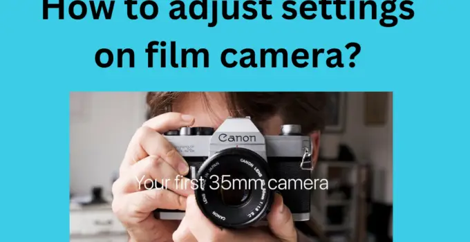 How to adjust settings on film camera?