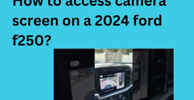 How to access camera screen on a 2024 ford f250?